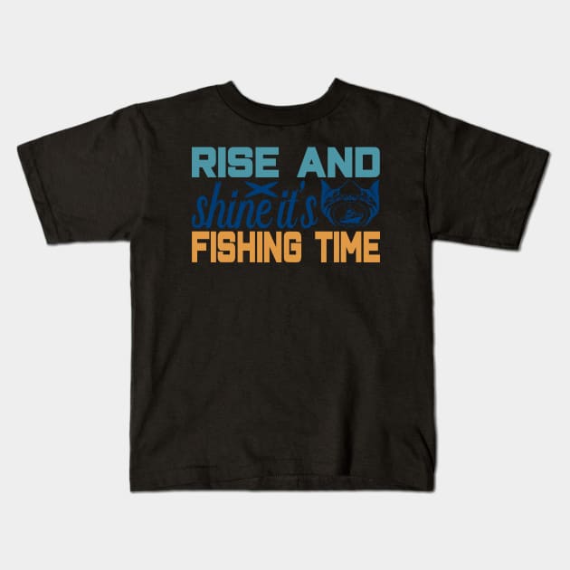 rise and shine it's fishing time Kids T-Shirt by busines_night